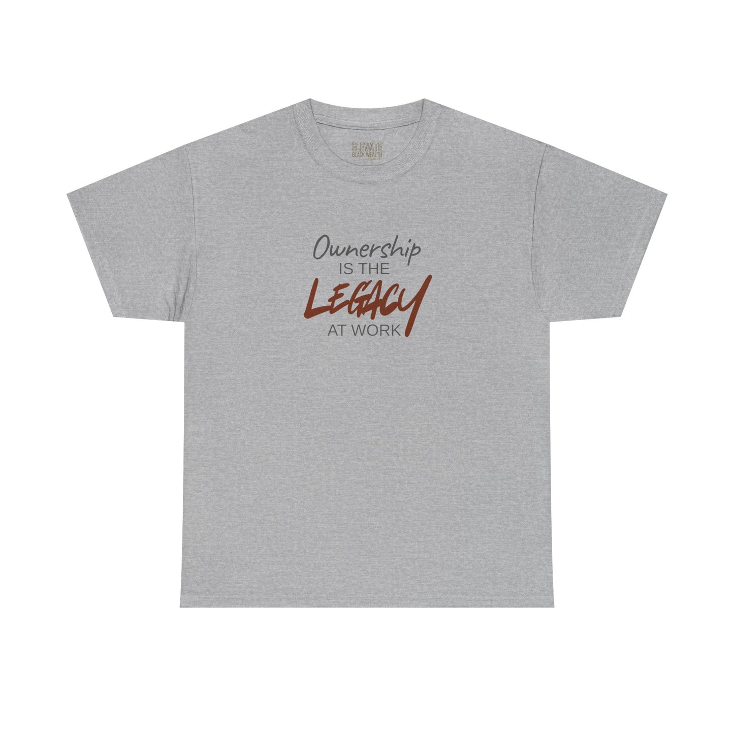 Ownership Is The Legacy At Work T-Shirt | Leadership & Accountability Apparel