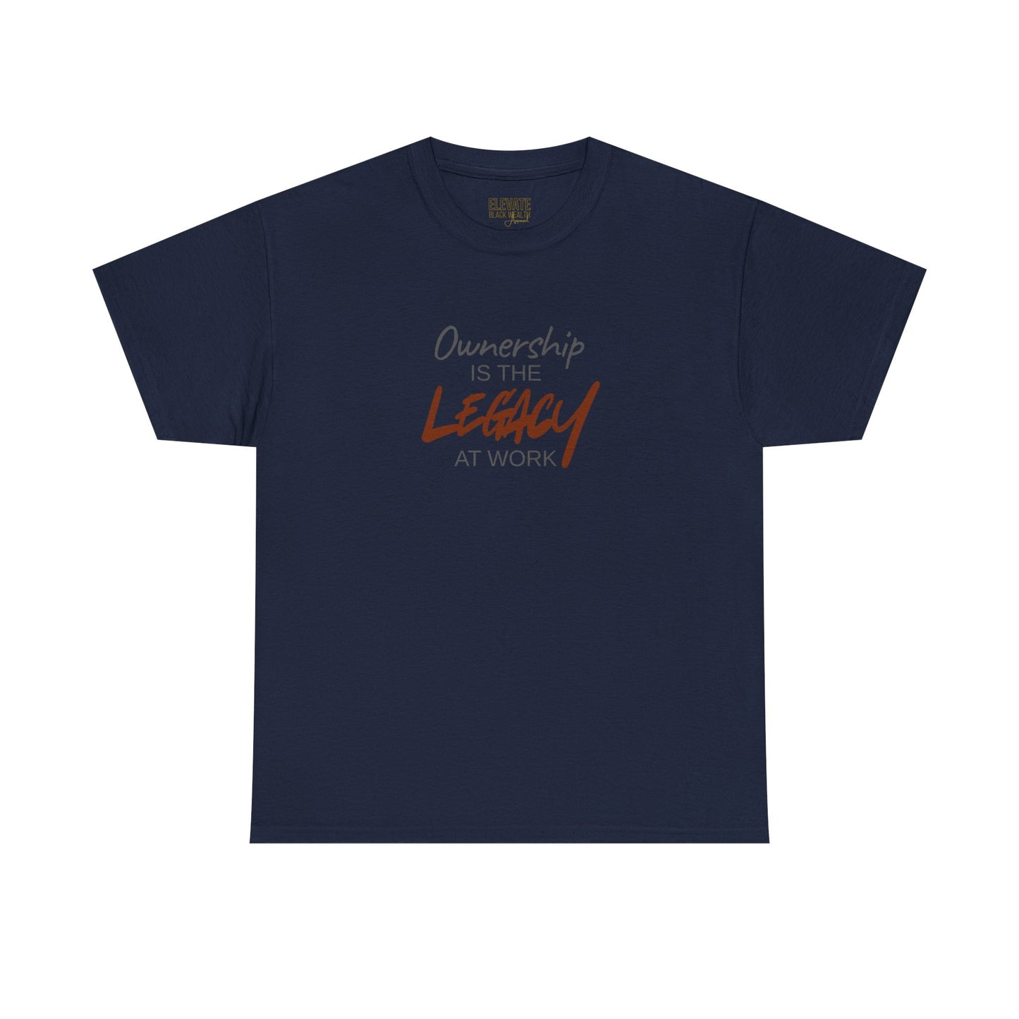 Ownership Is The Legacy At Work T-Shirt | Leadership & Accountability Apparel