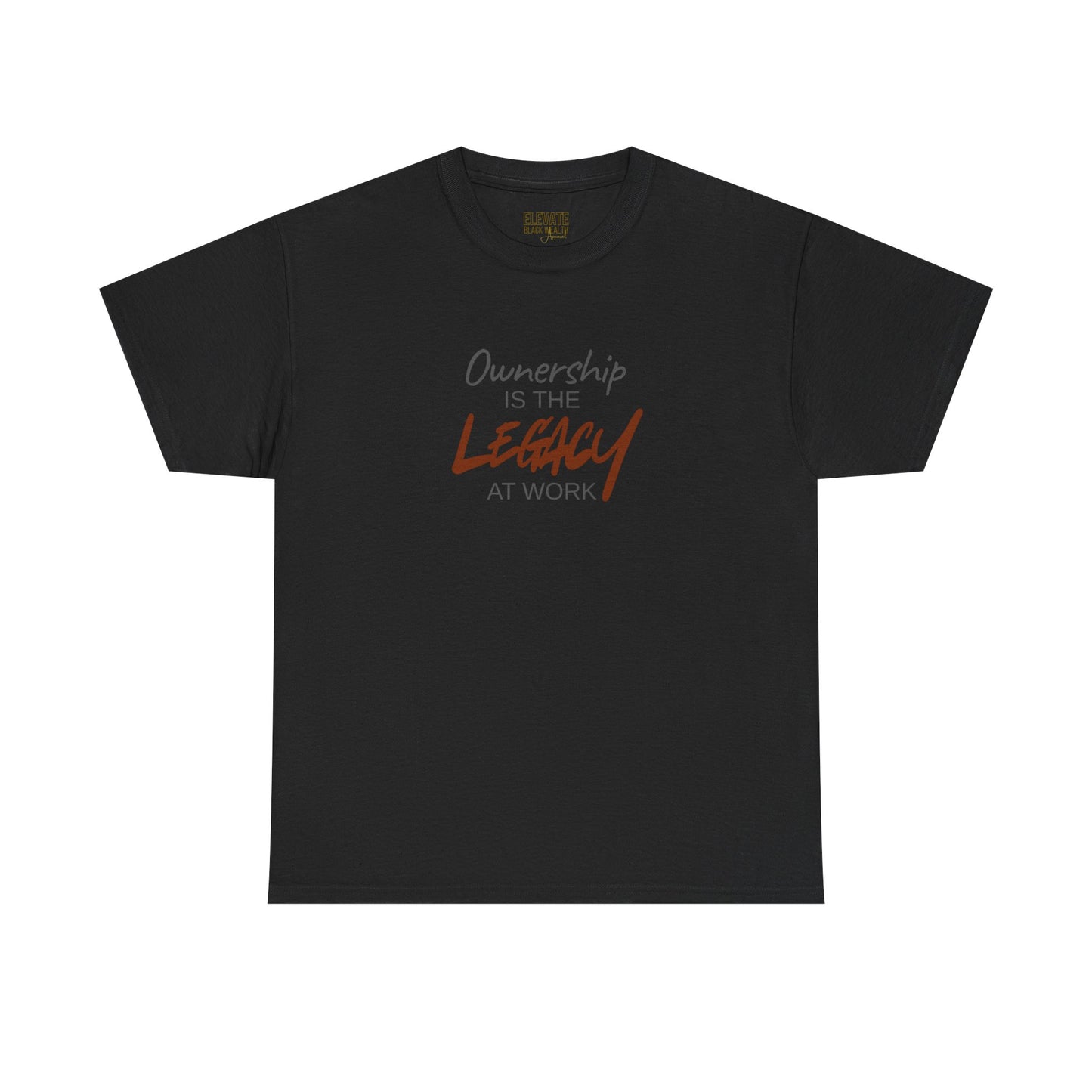 Ownership Is The Legacy At Work T-Shirt | Leadership & Accountability Apparel