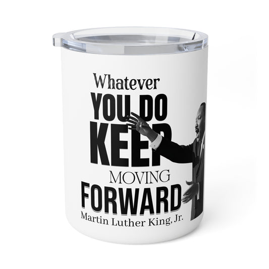 Insulated Mug – “Whatever You Do, Keep Moving Forward” Martin Luther King Jr. Inspirational Travel Cup (10 oz)